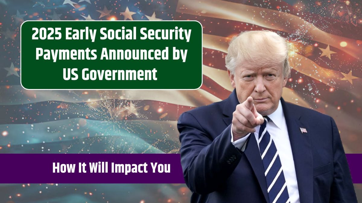 2025 Early Social Security Payments Announced by US Government How It